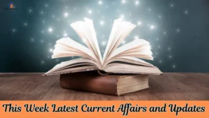 This Week Latest Current Affairs and Updates