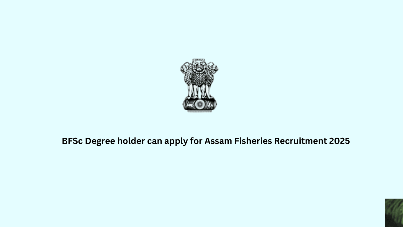 BFSc Degree holder can apply for Assam Fisheries Recruitment 2025