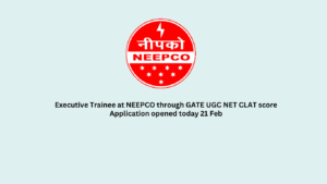 Executive Trainee at NEEPCO through GATE UGC NET CLAT score