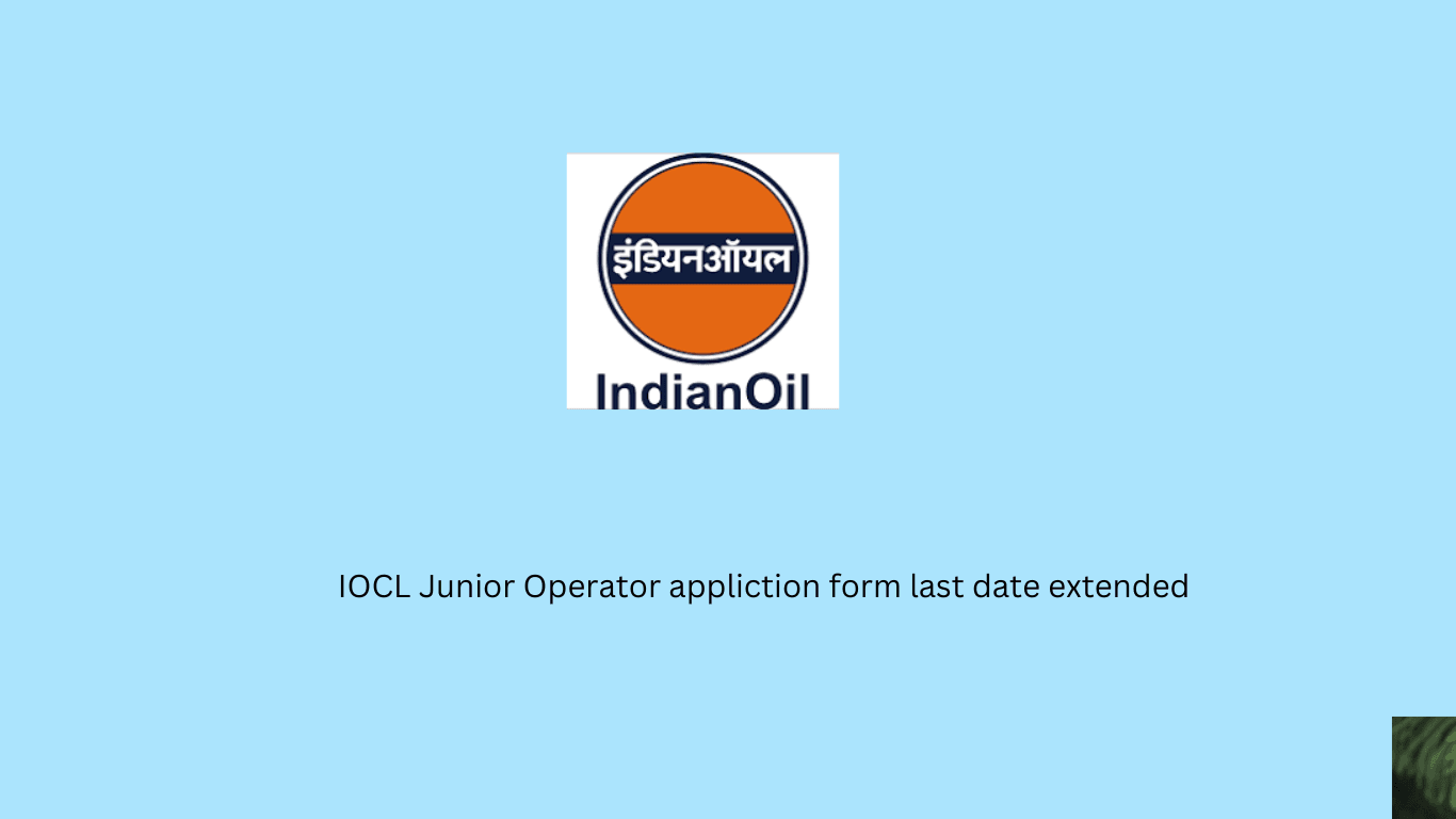 IOCL Junior Operator appliction form last date extended