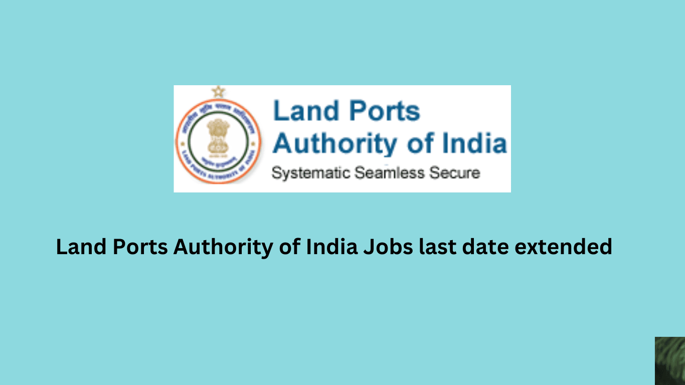 Land Ports Authority of India Jobs last date extended