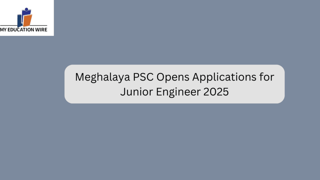Meghalaya PSC Opens Applications for Junior Engineer 2025