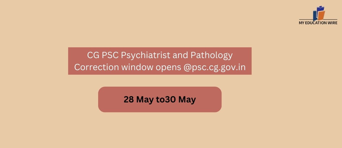 CG PSC Psychiatrist and Pathology Correction window opens @psc.cg.gov.in