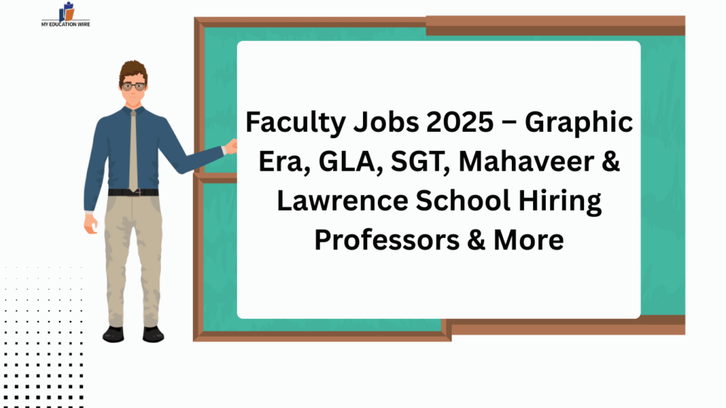 Faculty Jobs 2025 – Graphic Era, GLA, SGT, Mahaveer & Lawrence School Hiring Professors & More