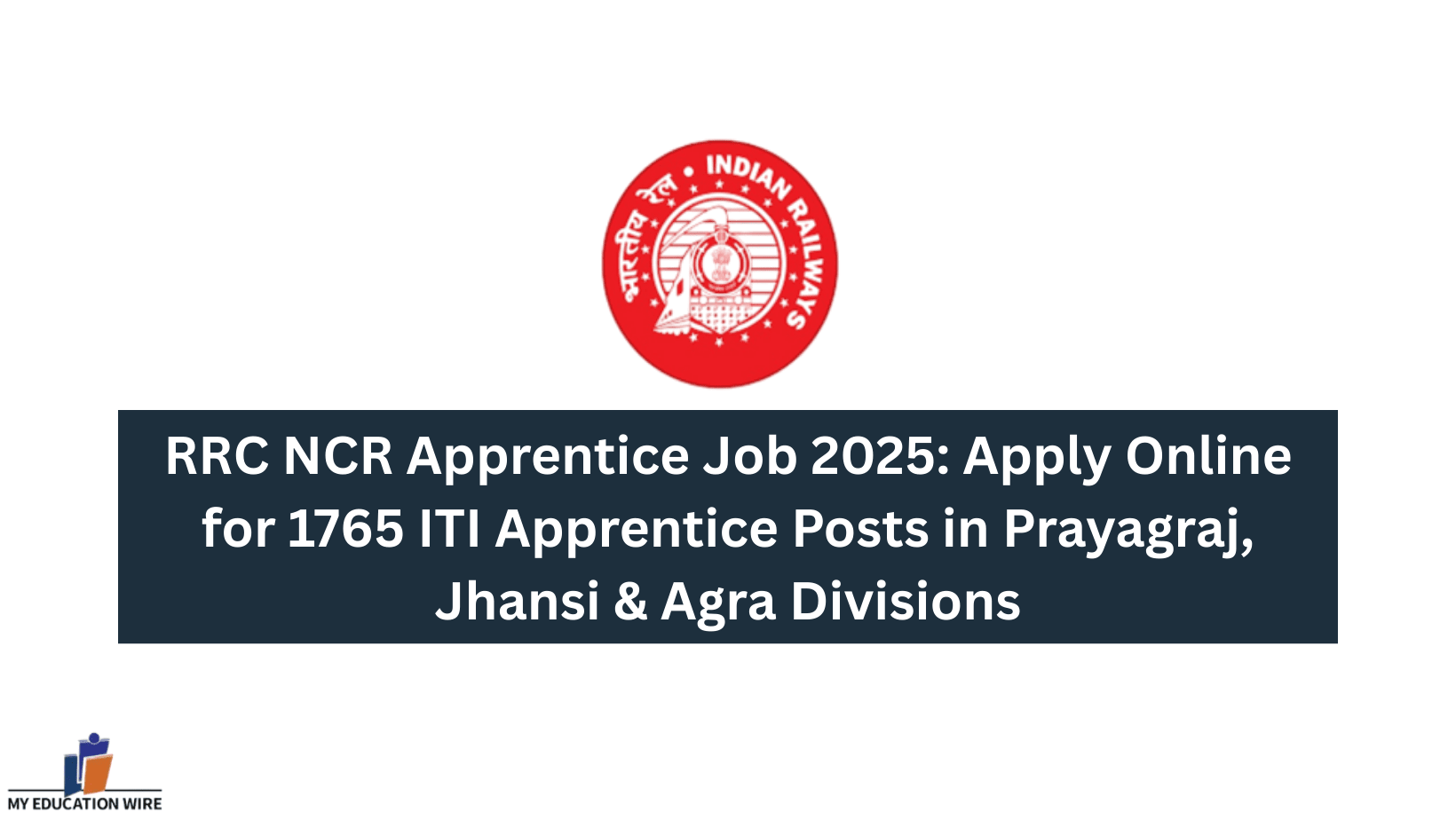 RRC NCR Apprentice Job 2025 Apply Online for 1765 ITI Apprentice Posts in Prayagraj, Jhansi & Agra Divisions