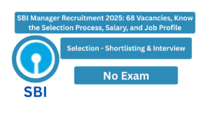 SBI Manager Recruitment 2025 68 Vacancies, Know the Selection Process, Salary, and Job Profile
