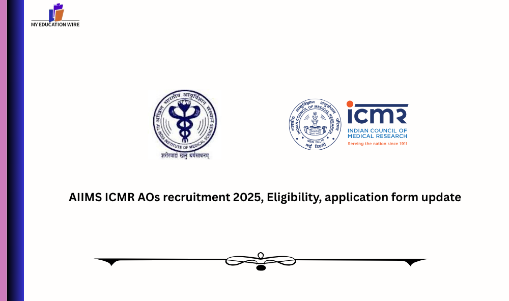 AIIMS ICMR AOs recruitment 2025, Eligibility, application form update