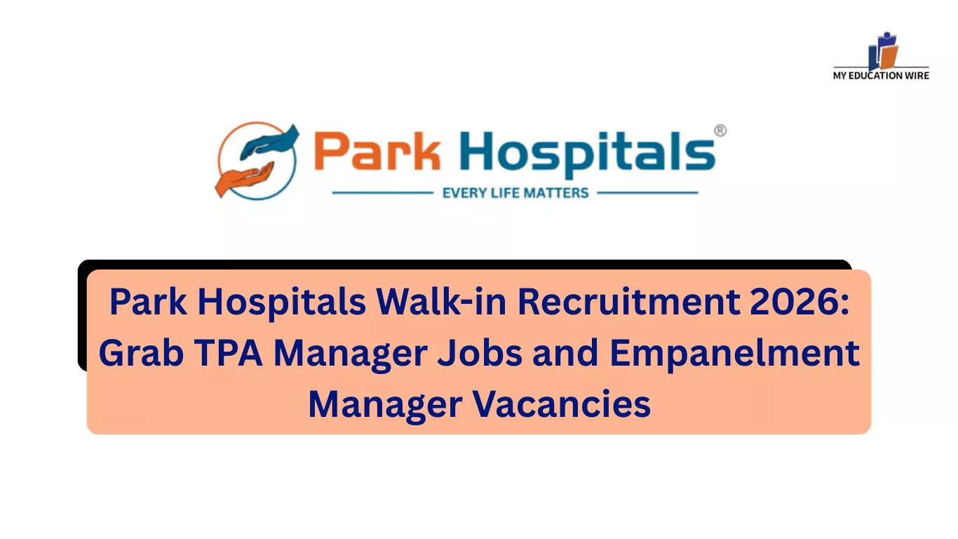 Park Hospitals Walk-in Recruitment 2026: Grab TPA Manager Jobs and Empanelment Manager Vacancies