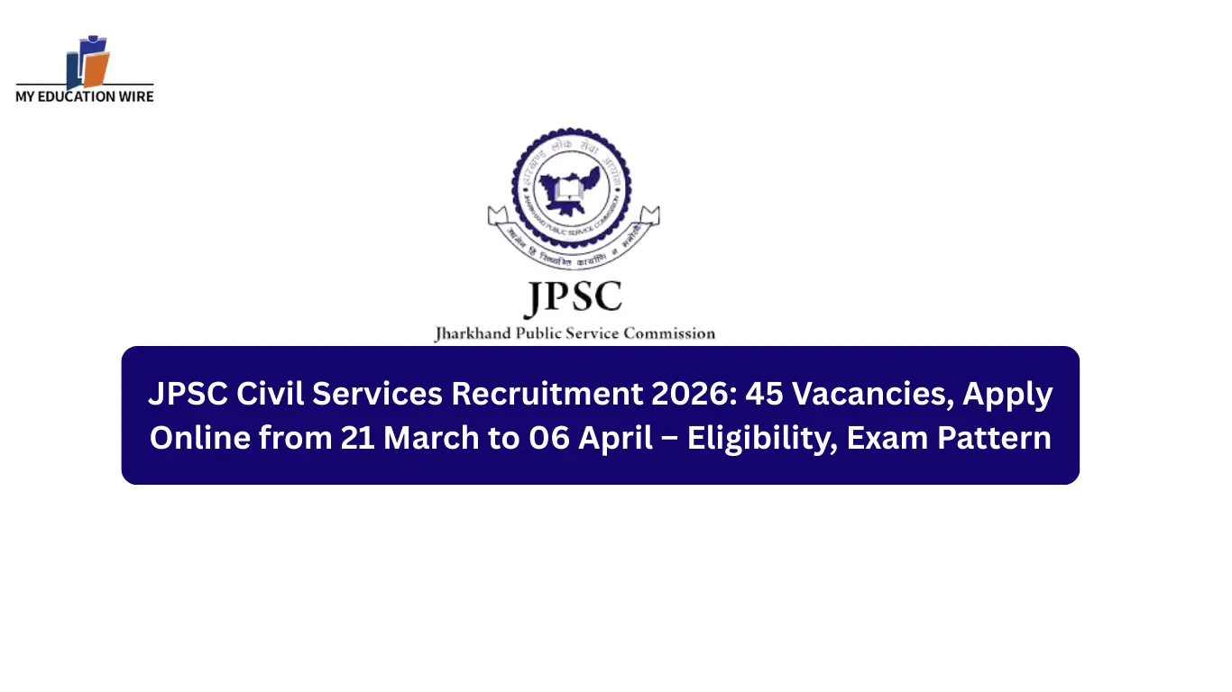 JPSC Civil Services Recruitment 2026: 45 Vacancies, Apply Online from 21 March to 06 April – Eligibility, Exam Pattern
