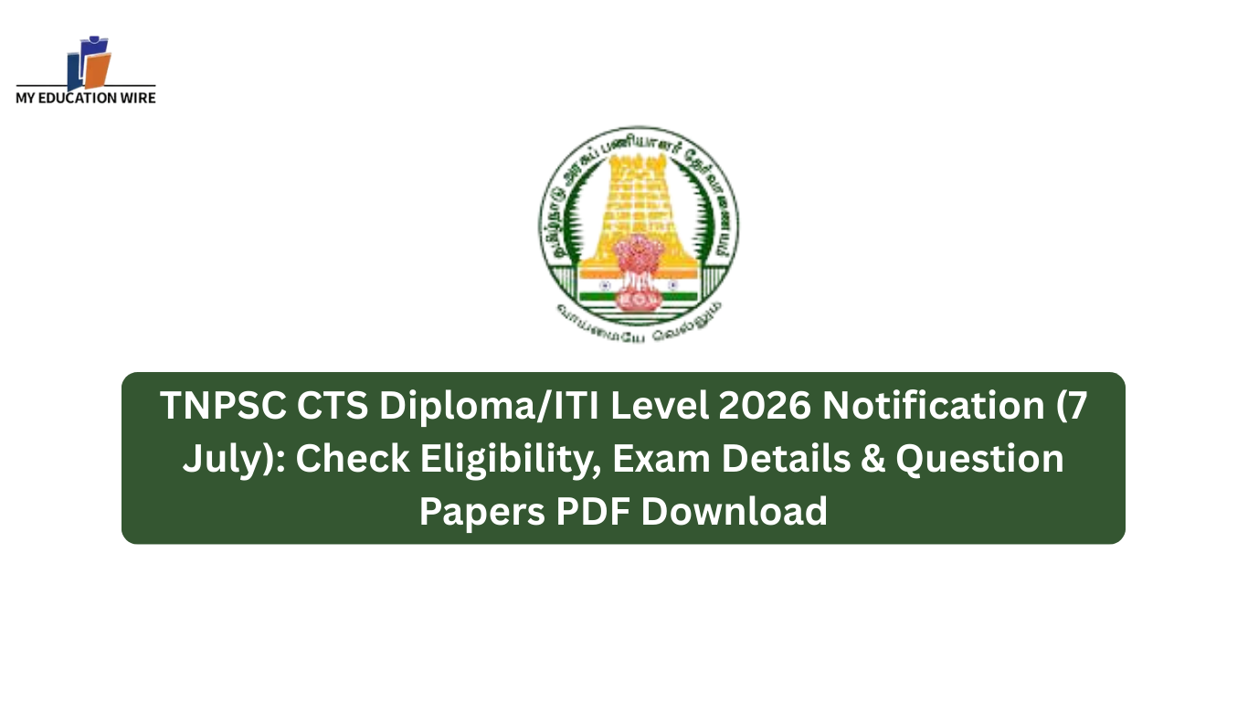 TNPSC CTS Diploma/ITI Level 2026 Notification (7 July): Check Eligibility, Exam Details & Question Papers PDF Download